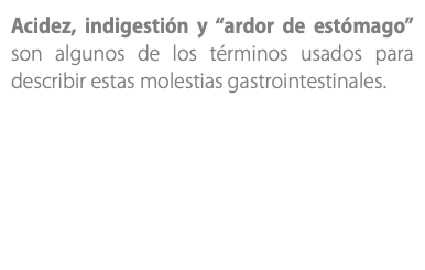 Acidez, indigestión y “ardor de estómago” son algunos de los términos usados para describir estas molestias gastrointestinales.