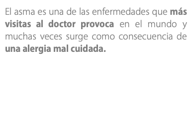 El asma es una de las enfermedades que más visitas al doctor provoca en el mundo y muchas veces surge como consecuencia de una alergia mal cuidada.