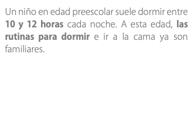 Un niño en edad preescolar suele dormir entre 10 y 12 horas cada noche. A esta edad, las rutinas para dormir e ir a la cama ya son familiares.