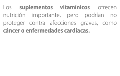 Los suplementos vitamínicos ofrecen nutrición importante, pero podrían no proteger contra afecciones graves, como cáncer o enfermedades cardíacas. 